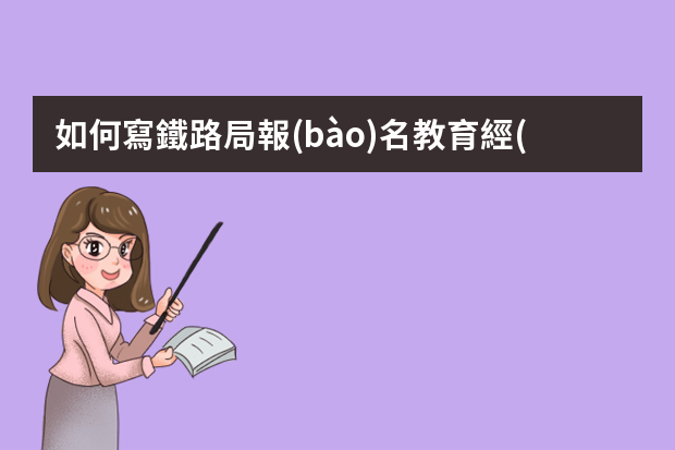 如何寫鐵路局報(bào)名教育經(jīng)歷？